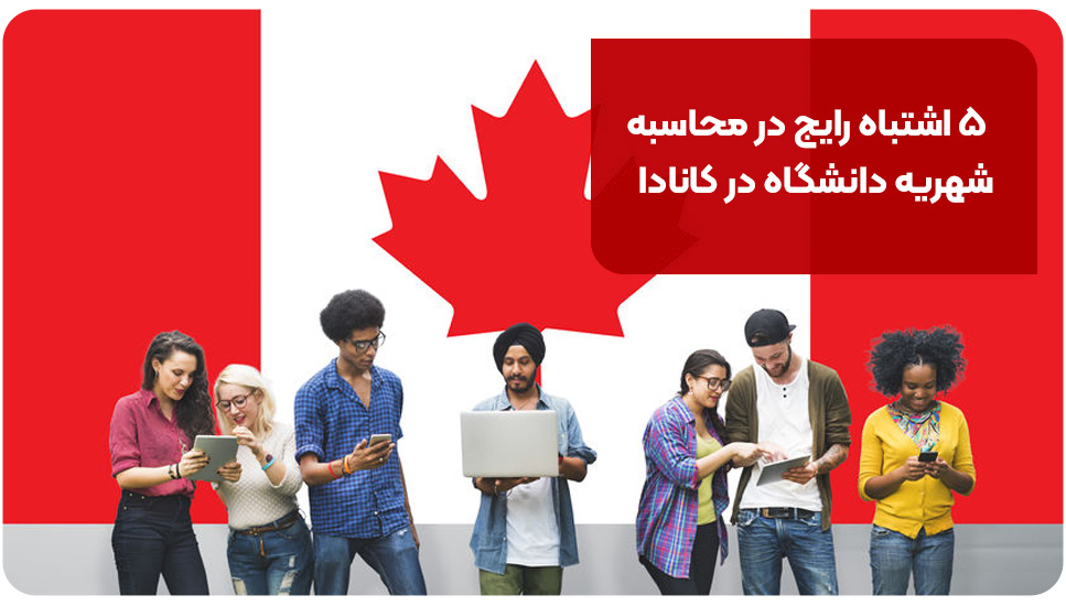 ۵ اشتباه رایج در محاسبه شهریه دانشگاه در کانادا